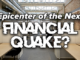 Epicenter of the Next Financial Quake?