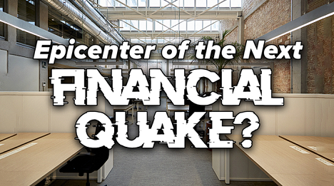 Epicenter of the Next Financial Quake?